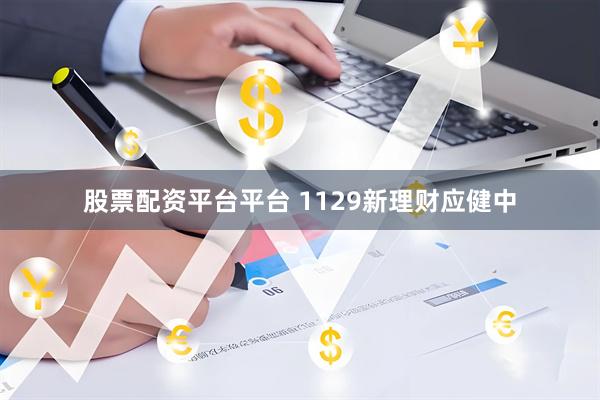 股票配资平台平台 1129新理财应健中
