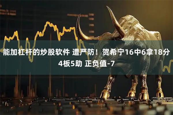 能加杠杆的炒股软件 遭严防！贺希宁16中6拿18分4板5助 正负值-7