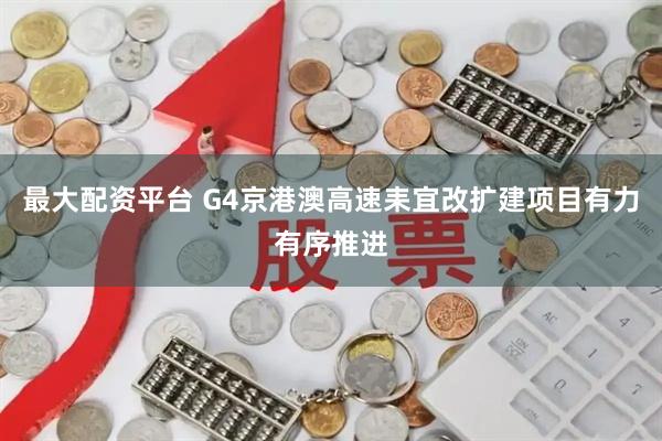 最大配资平台 G4京港澳高速耒宜改扩建项目有力有序推进